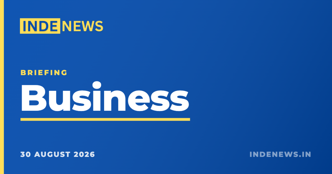 Business briefing: five stories leading the news, 30 August 2026 Inde News Business briefing, 30 August 2026