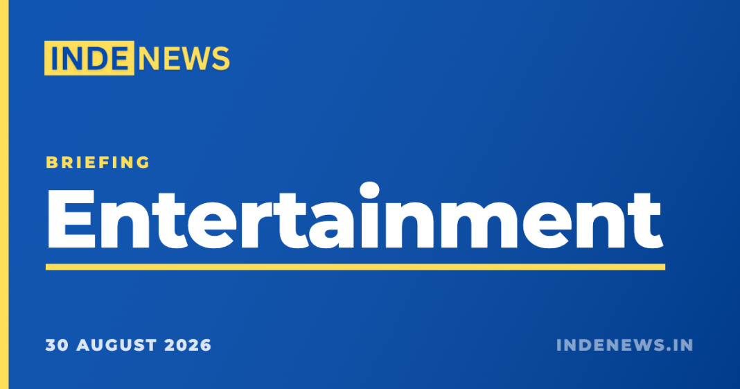 Entertainment briefing: five stories leading the news, 30 August 2026 Inde News Entertainment briefing, 30 August 2026